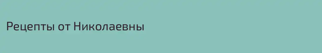 Рецепты от Николаевны